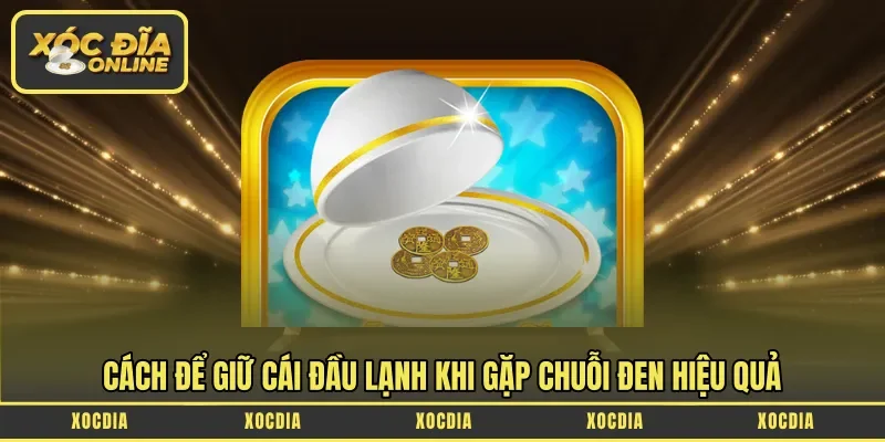 Cách để giữ cái đầu lạnh khi gặp chuỗi đen hiệu quả