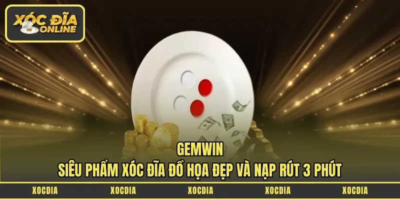 Gemwin – Siêu Phẩm Xóc Đĩa Đồ Họa Đẹp và Nạp Rút 3 Phút