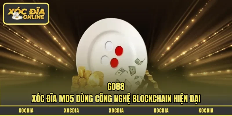 Go88 – Xóc Đĩa MD5 Dùng Công Nghệ Blockchain Hiện Đại