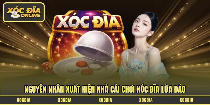 Nguyên nhân xuất hiện nhà cái chơi xóc đĩa lừa đảo