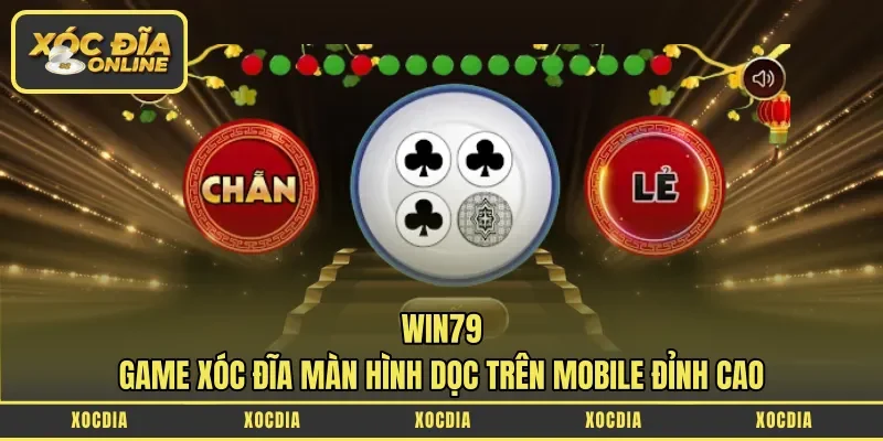 Win79 – Game Xóc Đĩa Màn Hình Dọc Trên Mobile Đỉnh Cao